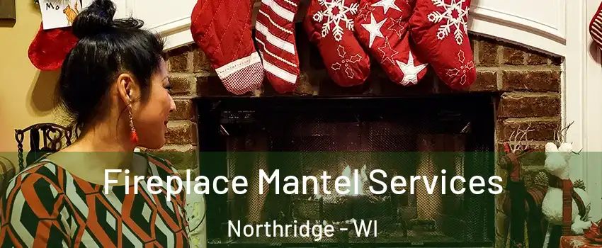 Fireplace Mantel Services Northridge - WI