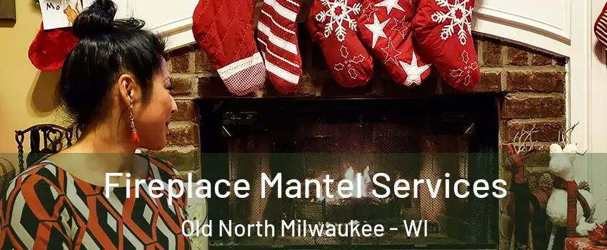 Fireplace Mantel Services Old North Milwaukee - WI