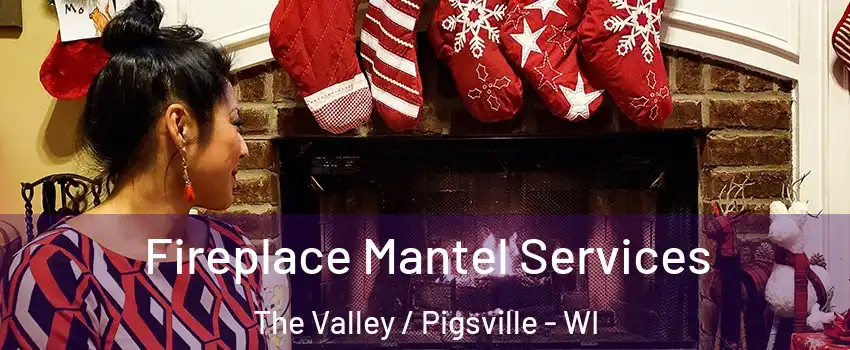 Fireplace Mantel Services The Valley / Pigsville - WI