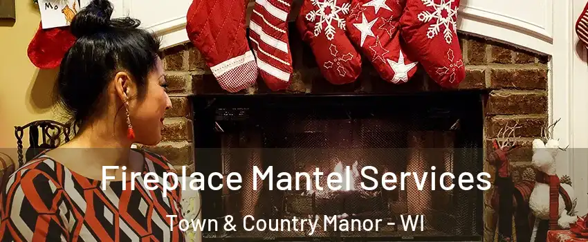 Fireplace Mantel Services Town & Country Manor - WI