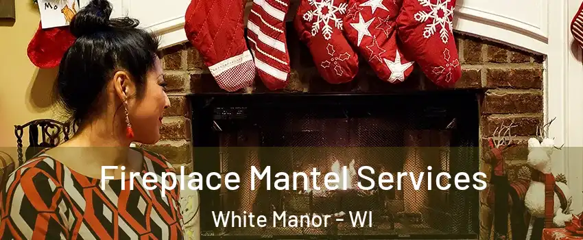 Fireplace Mantel Services White Manor - WI