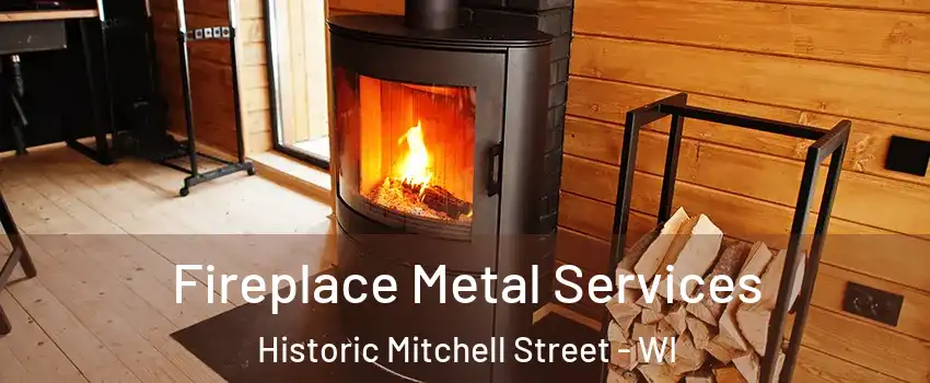 Fireplace Metal Services Historic Mitchell Street - WI