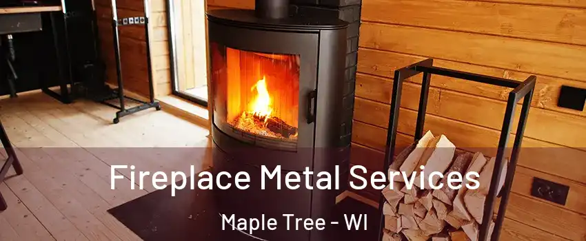 Fireplace Metal Services Maple Tree - WI