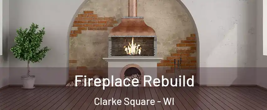 Fireplace Rebuild Clarke Square - WI