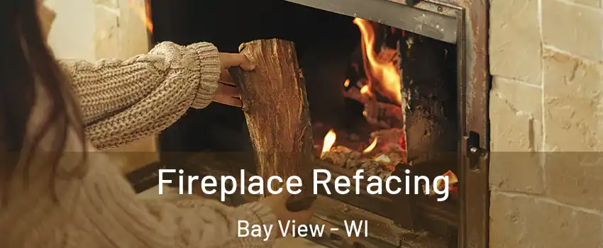 Fireplace Refacing Bay View - WI