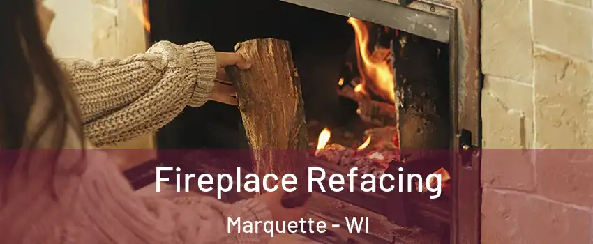 Fireplace Refacing Marquette - WI