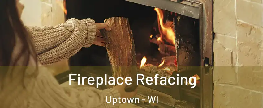 Fireplace Refacing Uptown - WI