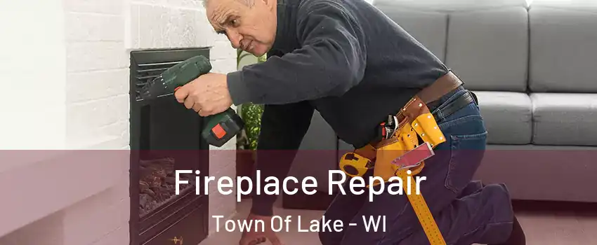 Fireplace Repair Town Of Lake - WI