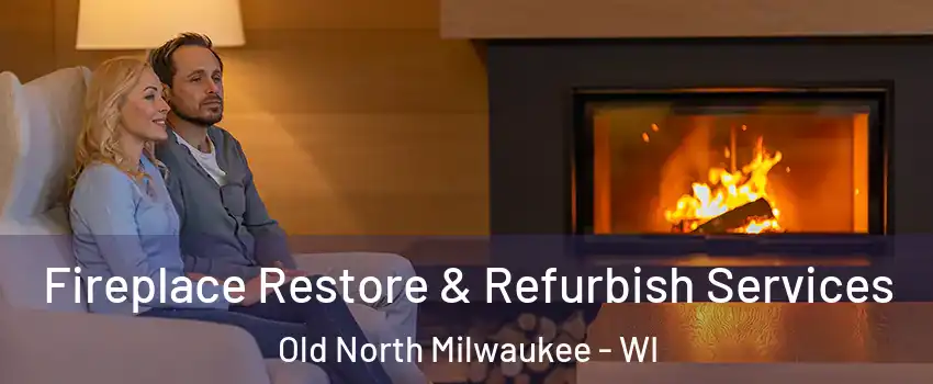 Fireplace Restore & Refurbish Services Old North Milwaukee - WI