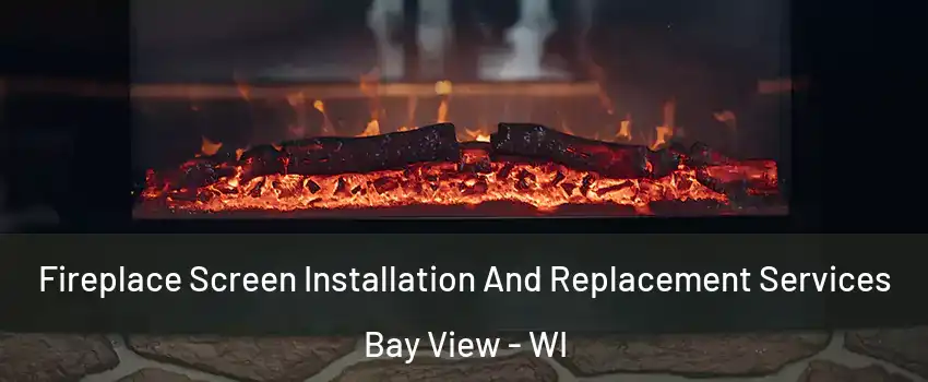 Fireplace Screen Installation And Replacement Services Bay View - WI