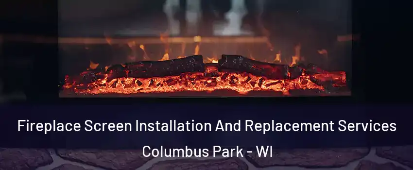 Fireplace Screen Installation And Replacement Services Columbus Park - WI