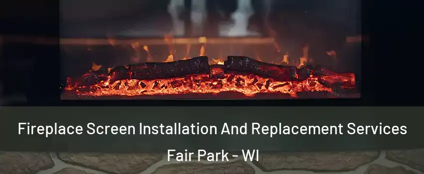 Fireplace Screen Installation And Replacement Services Fair Park - WI