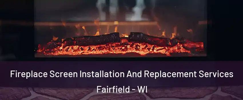 Fireplace Screen Installation And Replacement Services Fairfield - WI