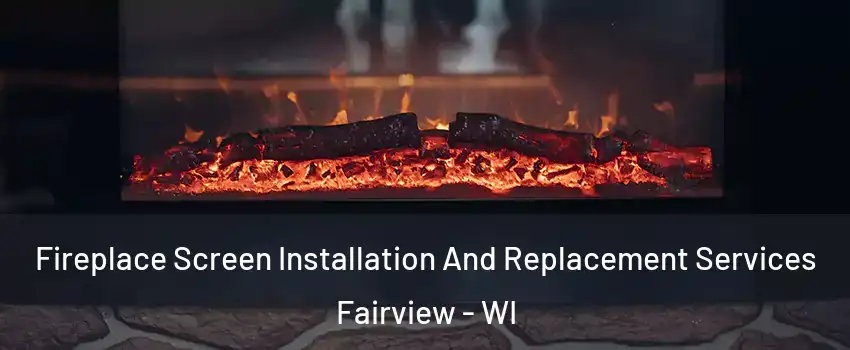 Fireplace Screen Installation And Replacement Services Fairview - WI