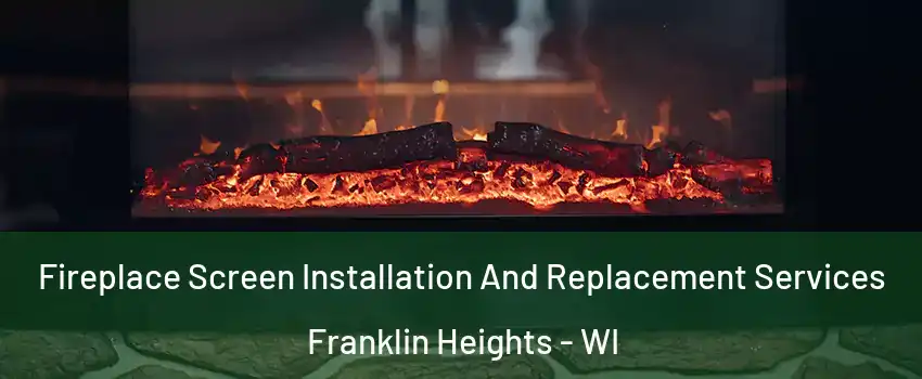 Fireplace Screen Installation And Replacement Services Franklin Heights - WI