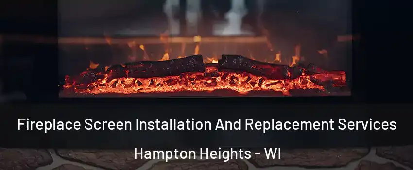 Fireplace Screen Installation And Replacement Services Hampton Heights - WI