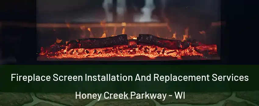 Fireplace Screen Installation And Replacement Services Honey Creek Parkway - WI