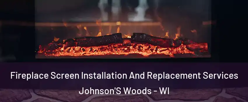 Fireplace Screen Installation And Replacement Services Johnson'S Woods - WI