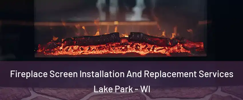 Fireplace Screen Installation And Replacement Services Lake Park - WI