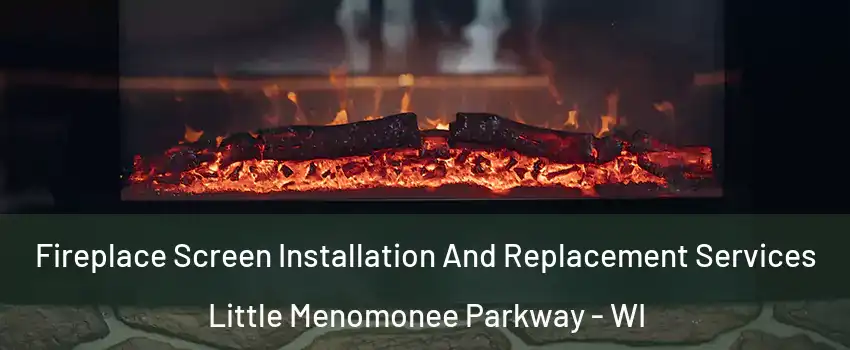 Fireplace Screen Installation And Replacement Services Little Menomonee Parkway - WI