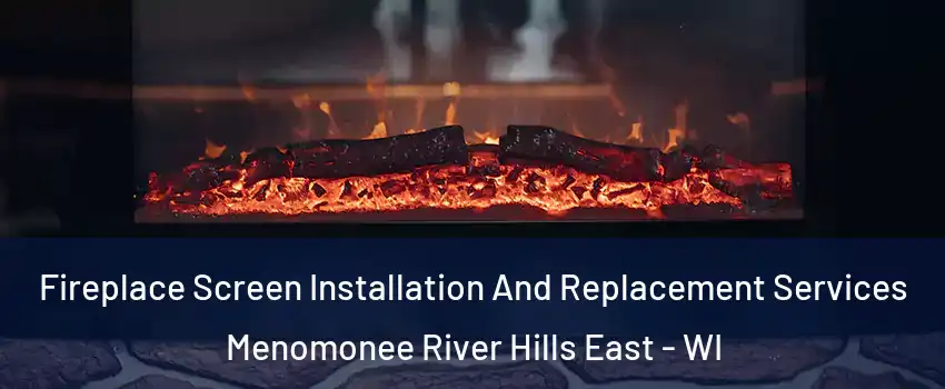 Fireplace Screen Installation And Replacement Services Menomonee River Hills East - WI