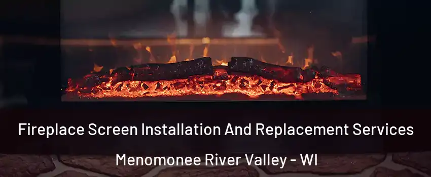 Fireplace Screen Installation And Replacement Services Menomonee River Valley - WI