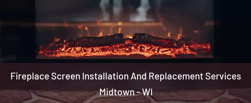 Fireplace Screen Installation And Replacement Services Midtown - WI