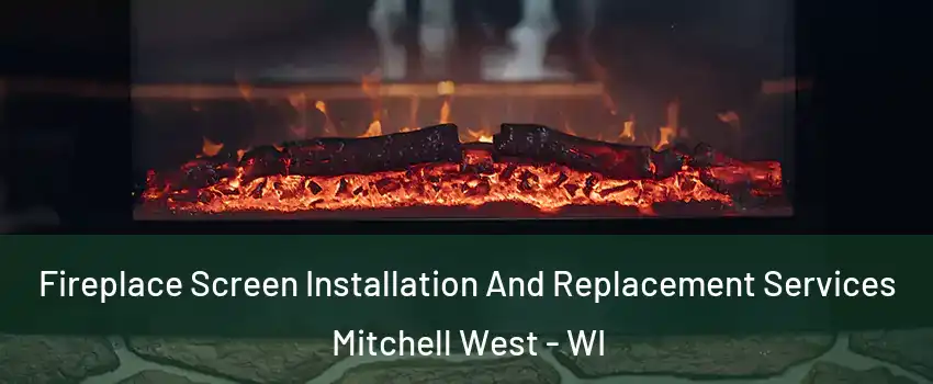 Fireplace Screen Installation And Replacement Services Mitchell West - WI