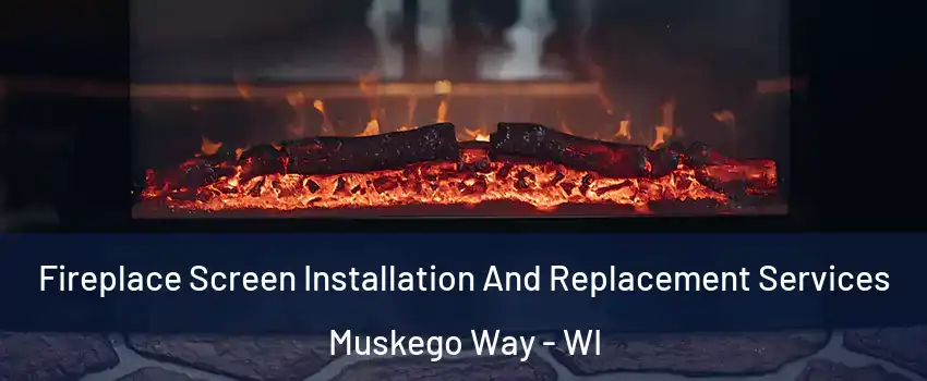 Fireplace Screen Installation And Replacement Services Muskego Way - WI