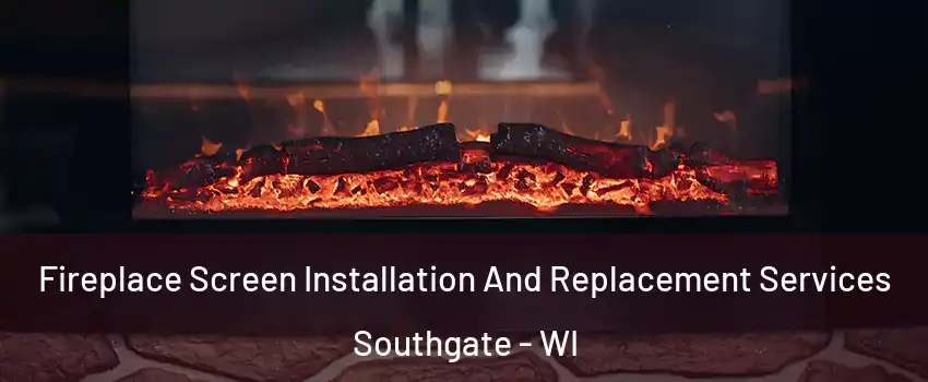 Fireplace Screen Installation And Replacement Services Southgate - WI