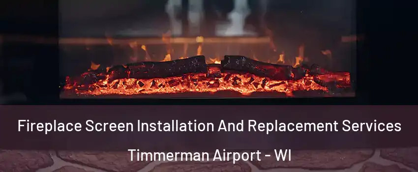 Fireplace Screen Installation And Replacement Services Timmerman Airport - WI