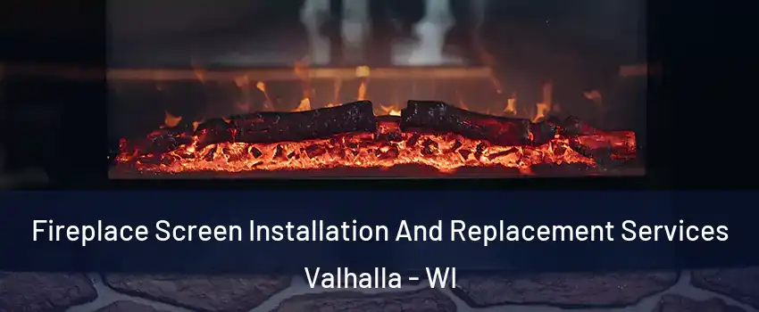 Fireplace Screen Installation And Replacement Services Valhalla - WI