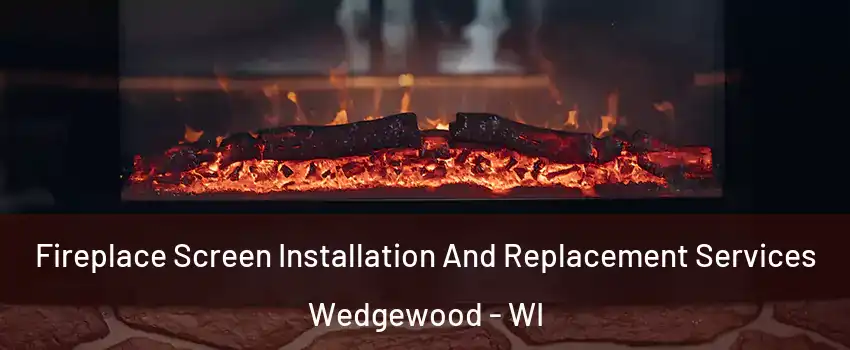 Fireplace Screen Installation And Replacement Services Wedgewood - WI