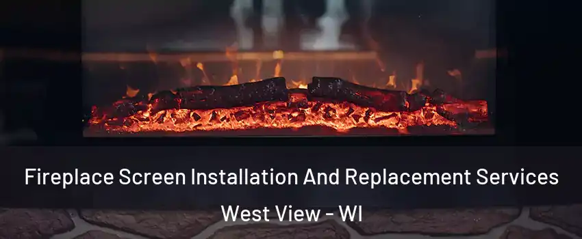 Fireplace Screen Installation And Replacement Services West View - WI