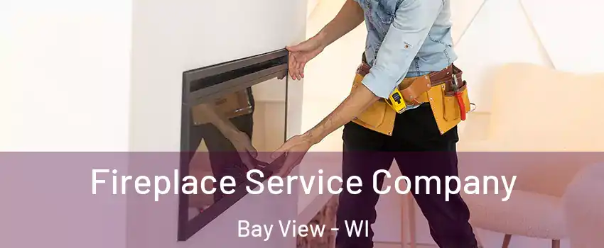 Fireplace Service Company Bay View - WI