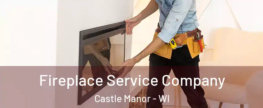 Fireplace Service Company Castle Manor - WI