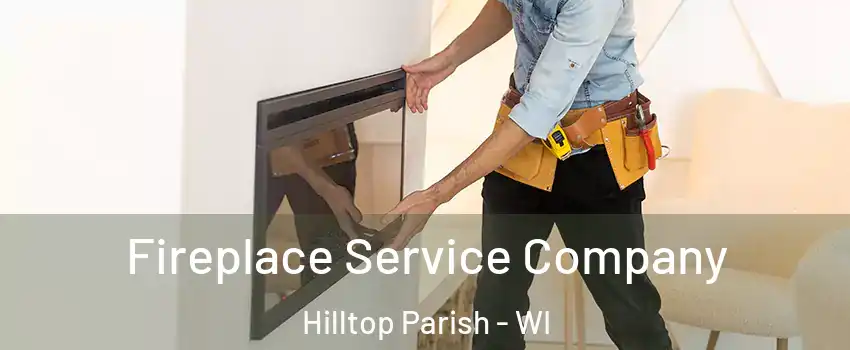 Fireplace Service Company Hilltop Parish - WI