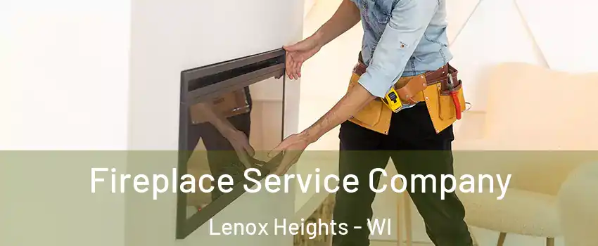 Fireplace Service Company Lenox Heights - WI