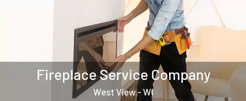 Fireplace Service Company West View - WI