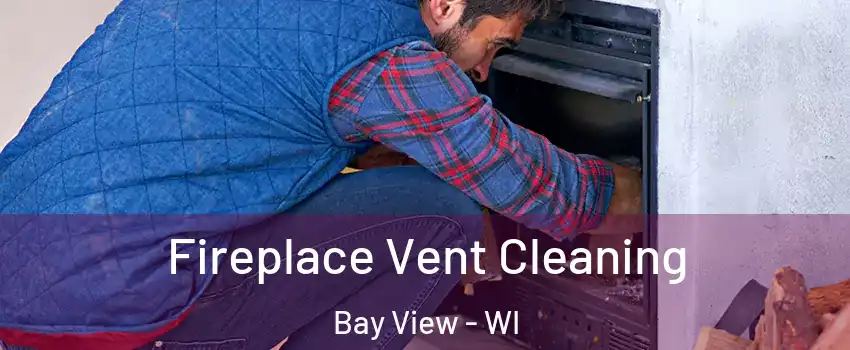 Fireplace Vent Cleaning Bay View - WI