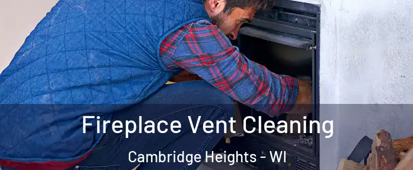 Fireplace Vent Cleaning Cambridge Heights - WI