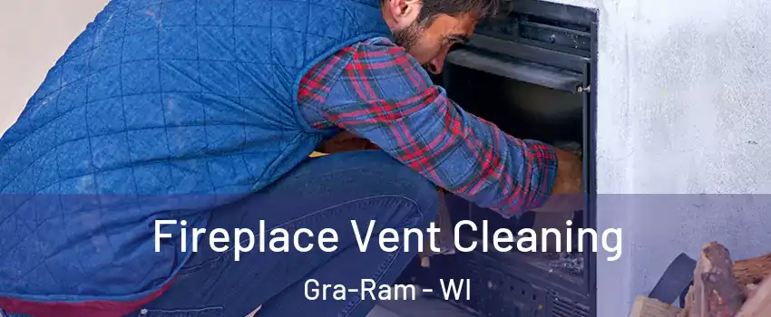 Fireplace Vent Cleaning Gra-Ram - WI