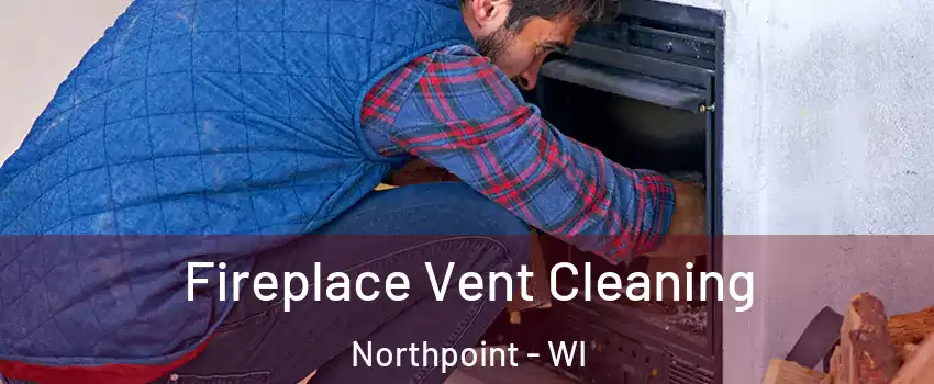 Fireplace Vent Cleaning Northpoint - WI