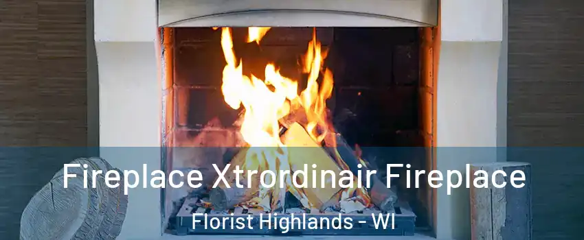 Fireplace Xtrordinair Fireplace Florist Highlands - WI