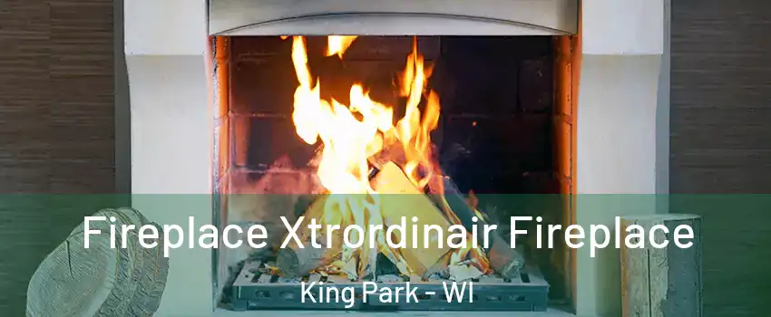 Fireplace Xtrordinair Fireplace King Park - WI