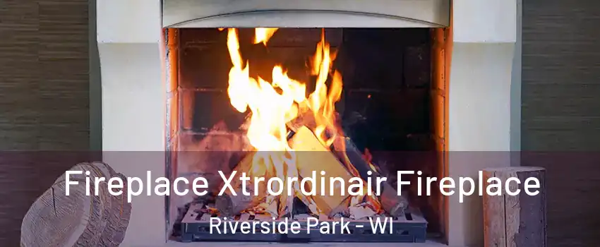 Fireplace Xtrordinair Fireplace Riverside Park - WI