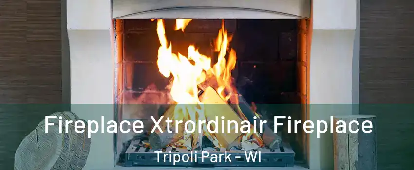 Fireplace Xtrordinair Fireplace Tripoli Park - WI