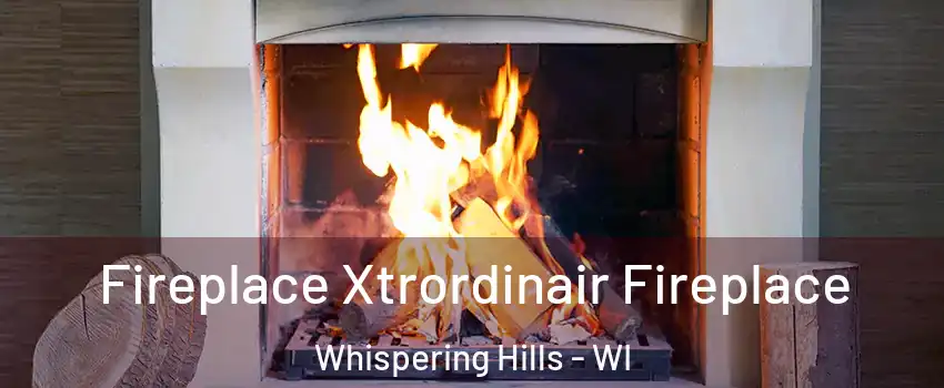 Fireplace Xtrordinair Fireplace Whispering Hills - WI