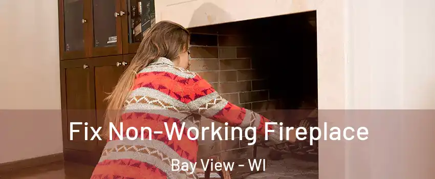 Fix Non-Working Fireplace Bay View - WI