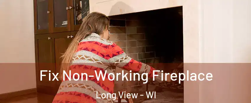 Fix Non-Working Fireplace Long View - WI